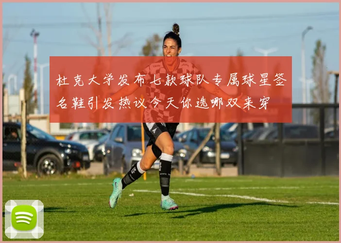杜克大学发布七款球队专属球星签名鞋引发热议今天你选哪双来穿